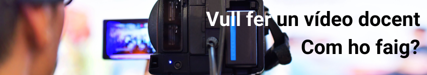 Vull fer un vídeo docent. Com ho faig? (Cvideodocent/0)